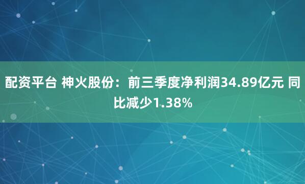 配资平台 神火股份：前三季度净利润34.89亿元 同比减少1.38%